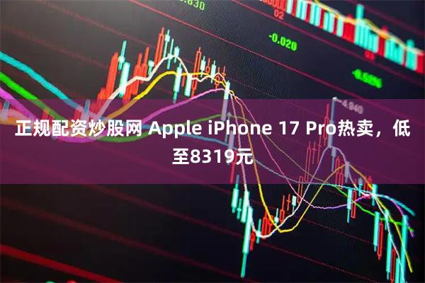 正规配资炒股网 Apple iPhone 17 Pro热卖，低至8319元